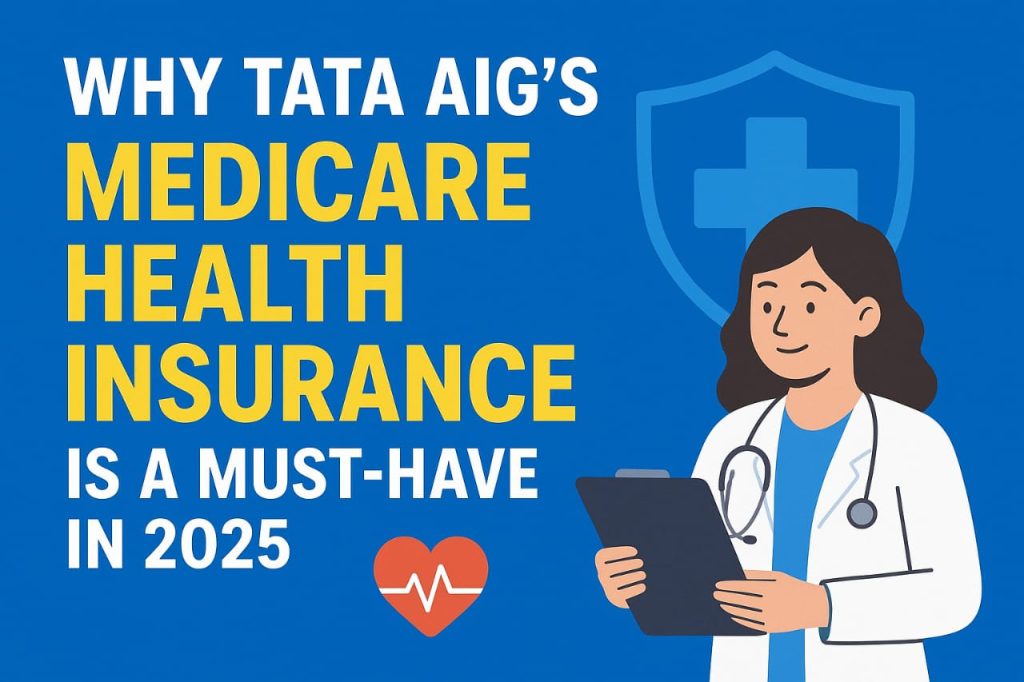 Why TATA AIG’s MediCare Health Insurance Is a Must-Have in 2025