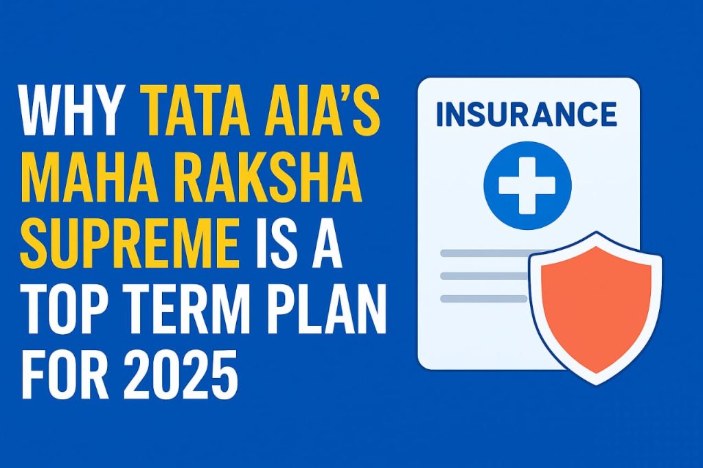 Why TATA AIA’s Maha Raksha Supreme Is a Top Term Plan for 2025