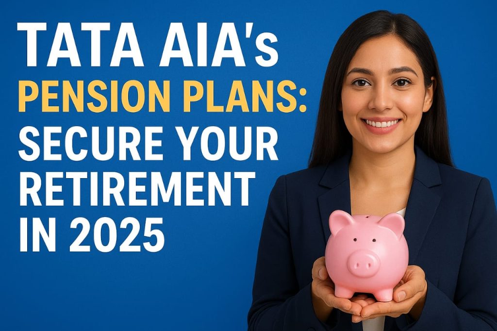 TATA AIA’s Pension Plans: Secure Your Retirement in 2025