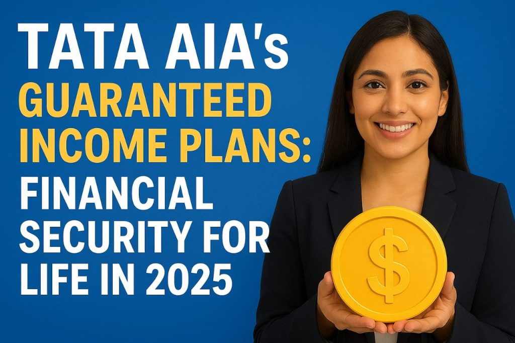 TATA AIA’s Guaranteed Income Plans: Financial Security for Life in 2025
