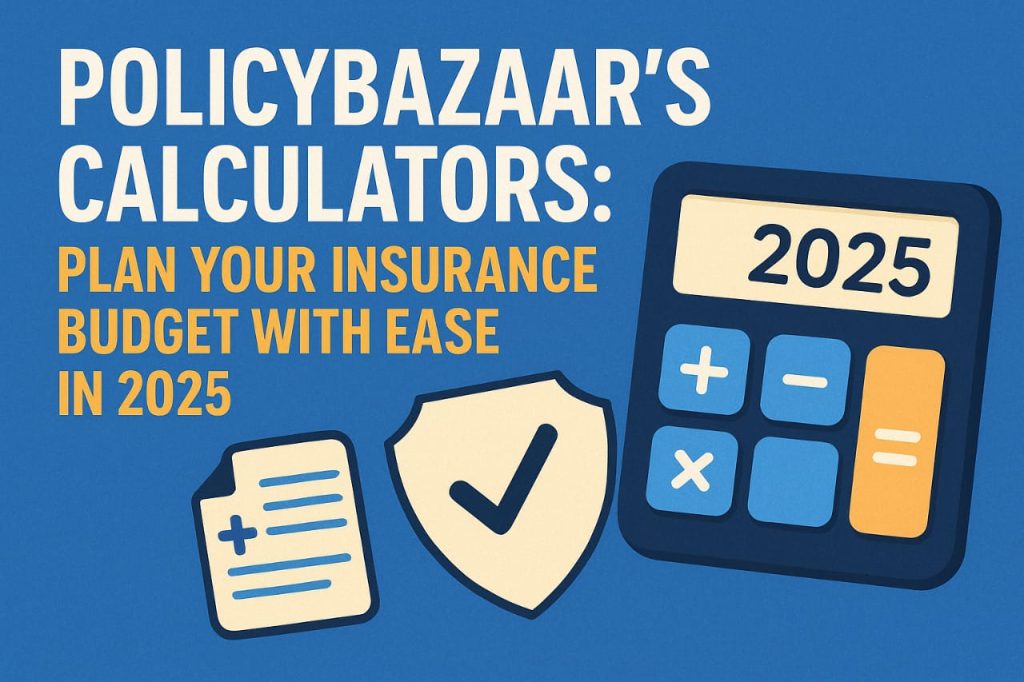 Policybazaar’s Calculators: Plan Your Insurance Budget with Ease in 2025