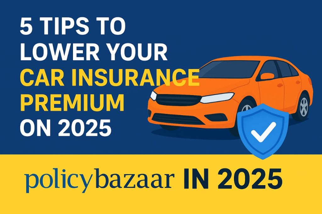 5 Tips to Lower Your Car Insurance Premium on Policybazaar in 2025