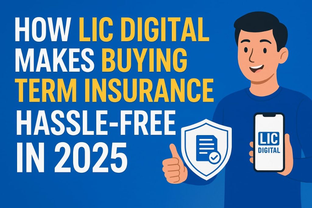 How LIC Digital Makes Buying Term Insurance Hassle-Free in 2025