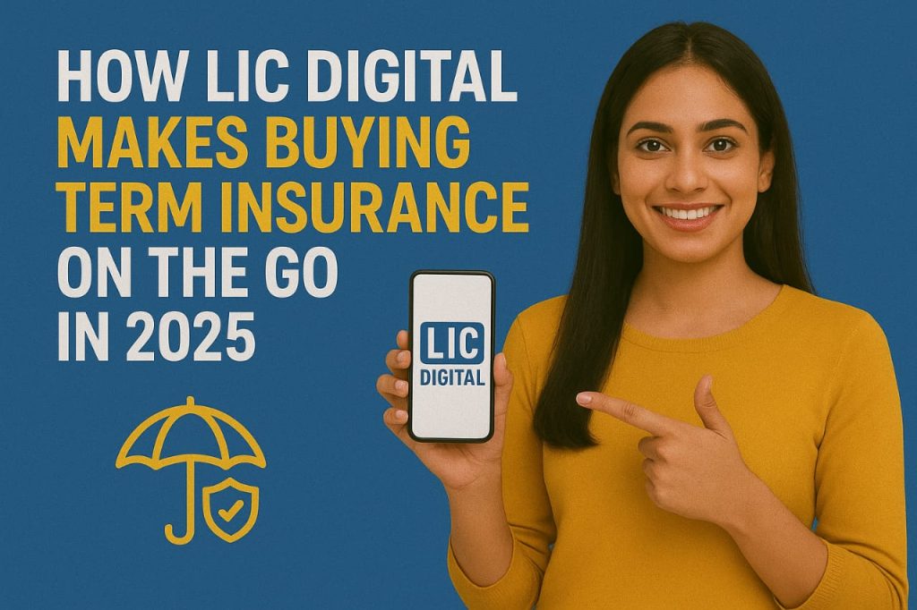 How LIC Digital Makes Buying Term Insurance Hassle-Free in 2025